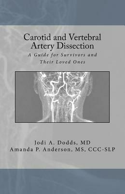 Carotid and Vertebral Artery Dissection: A Guide For Survivors and Their Loved Ones by Amanda P. Anderson MS CCC-Slp, Jodi a. Dodds MD