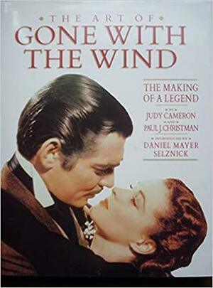 The Art of Gone with the Wind: The Making of a Legend by Paul J. Christman, Judy Cameron