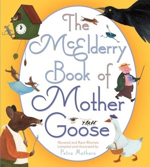 The McElderry Book of Mother Goose: Revered and Rare Rhymes by Petra Mathers