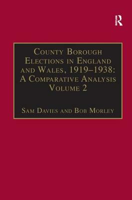County Borough Elections in England and Wales, 1919-1938: A Comparative Analysis: Volume 2: Bradford - Carlisle by Sam Davies, Bob Morley