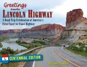 Greetings from the Lincoln Highway: A Road Trip Celebration of America's First Coast-To-Coast Highway by Brian Butko