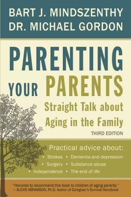 Parenting Your Parents: Straight Talk about Aging in the Family by Michael Gordon, Bart J. Mindszenthy
