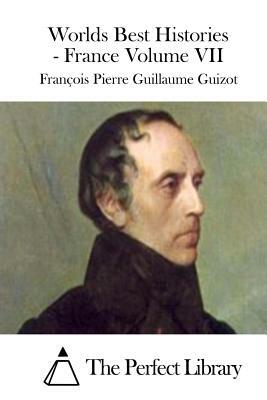 Worlds Best Histories - France Volume VII by Francois Pierre Guillaume Guizot