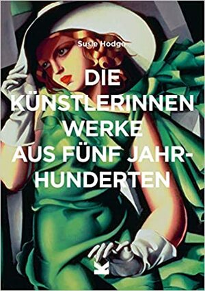 Die Künstlerinnen - Werke aus fünf Jahrhunderten by Susie Hodge