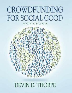 Crowdfunding for Social Good Workbook by Devin D. Thorpe