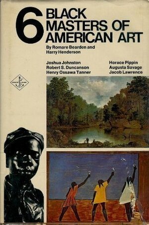 Six Black Masters of American Art: Joshua Johnston / Robert S. Duncanson / Henry Ossawa Tanner / Horace Pippin / Augusta Savage / Jacob Lawrence by Harry Henderson, Romare Bearden