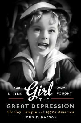 The Little Girl Who Fought the Great Depression: Shirley Temple and 1930s America by John F. Kasson