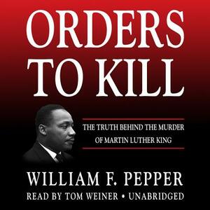 Orders to Kill: The Truth Behind the Murder of Martin Luther King by William F. Pepper