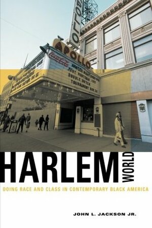 Harlemworld: Doing Race and Class in Contemporary Black America by John L. Jackson Jr.