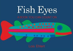 Fish Eyes: A Book You Can Count On; A Voyager Book: A Voyager Book by Lois Ehlert