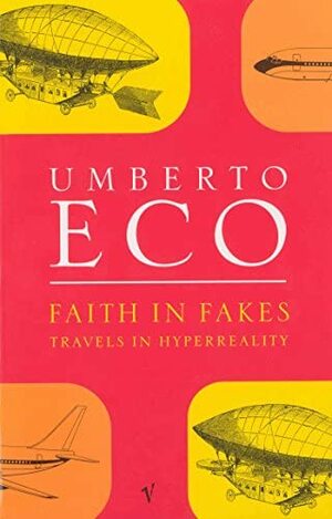 Faith in Fakes: Travels in Hyperreality by Umberto Eco