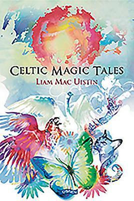 Celtic Magic Tales by Liam Mac Uistin, Liam Mac Uistin