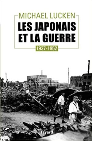 Les Japonais et la Guerre: 1937-1952 by Michael Lucken