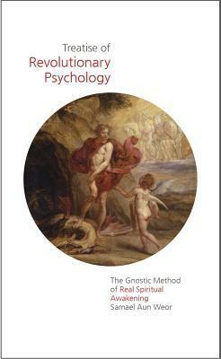 Treatise of Revolutionary Psychology: The Gnostic Method of Real Spiritual Awakening by Samael Aun Weor