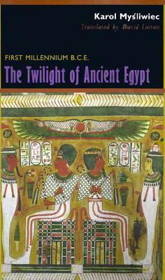 The Twilight of Ancient Egypt: First Millennium B.C.E. by Karol Mysliwiec, David Lorton