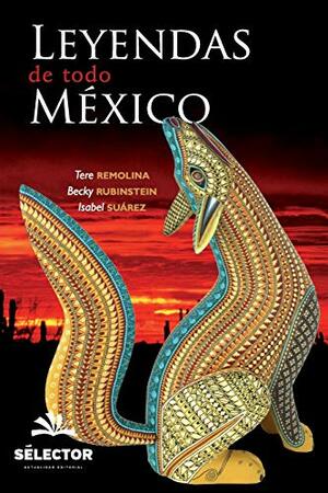 Leyendas de todo México by Isabel Suárez, Tere Remolina, Becky Rubinstein