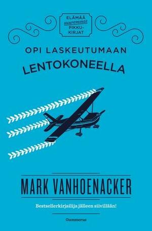 Opi laskeutumaan lentokoneella by Mark Vanhoenacker