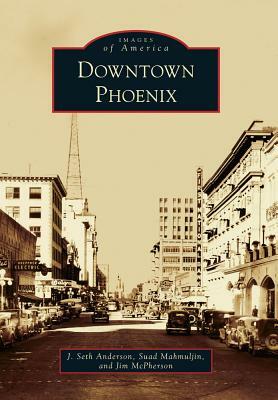 Downtown Phoenix by Suad Mahmuljin, J. Seth Anderson, Jim McPherson