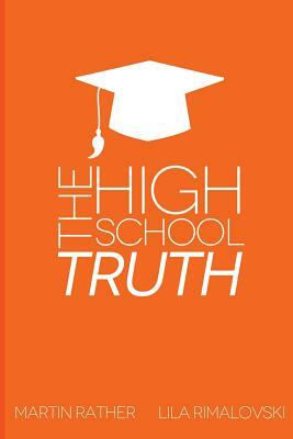 The High School Truth: Navigating The Halls of the Modern High School by Martin Rather, Lila Rimalovski