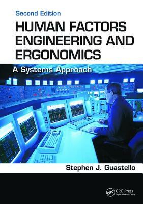 Human Factors Engineering and Ergonomics: A Systems Approach, Second Edition by Stephen J. Guastello