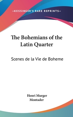 The Bohemians of the Latin Quarter: Scenes de La Vie de Boheme by Henri Murger
