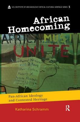 African Homecoming: Pan-African Ideology and Contested Heritage by Katharina Schramm