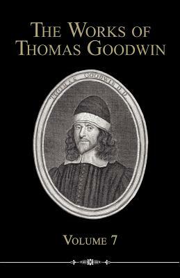 The Works of Thomas Goodwin, Volume 7 by Thomas Goodwin