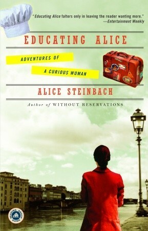 Educating Alice: Adventures of a Curious Woman by Alice Steinbach