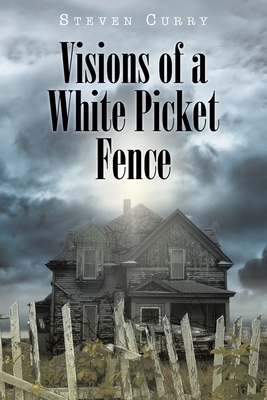 Visions of a White Picket Fence by Steven Curry