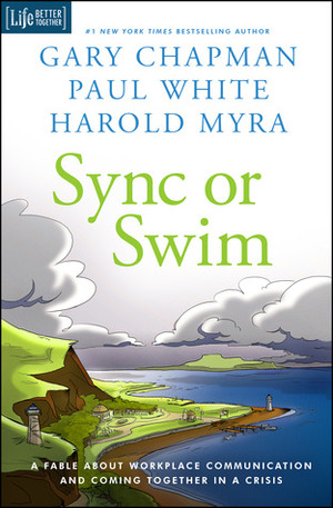 Sync or Swim: A Fable About Workplace Communication and Coming Together in a Crisis by Paul E. White, Gary Chapman, Harold Myra