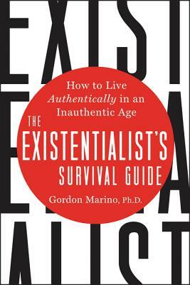 The Existentialist's Survival Guide: How to Live Authentically in an Inauthentic Age by Gordon Marino