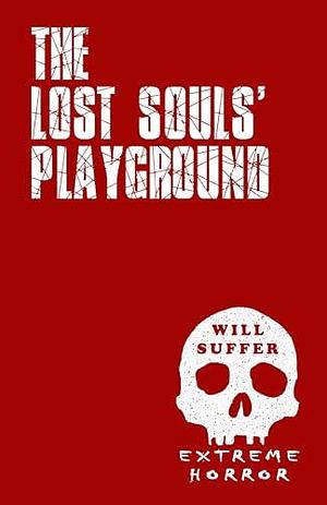 The Lost Souls' Playground by Will Suffer, Will Suffer