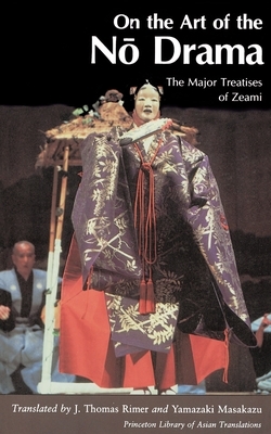 On the Art of the No Drama: The Major Treatises of Zeami by 