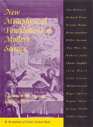 New Metaphysical Foundations of Modern Science by Willis Harman