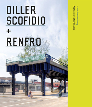 Diller Scofidio + Renfro: Architecture After Image by Edward Dimendberg