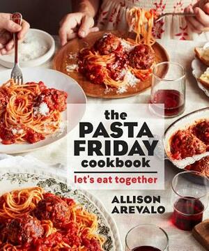 The Pasta Friday Cookbook: Let's Eat Together by Allison Arevalo