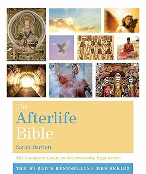The Afterlife Bible: The Complete Guide to Otherworldly Experience (The Godsfield Bible Series) by Sarah Bartlett
