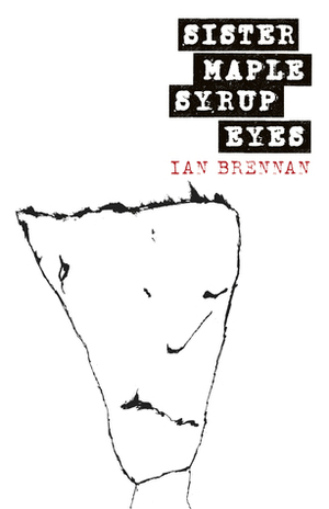 Sister Maple Syrup Eyes by Ian Brennan
