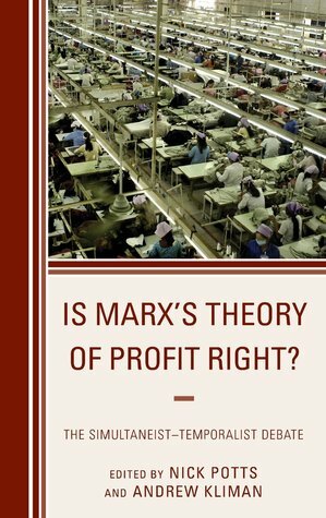 Is Marx's Theory of Profit Right?: The Simultaneist-Temporalist Debate by Roberto Veneziani, Robert Paul Wolff, Nick Potts, Andrew Kliman, Chris Byron, Alan Freeman, Simon Mohun