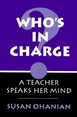 Who's in Charge?: A Teacher Speaks Her Mind by Susan Ohanian
