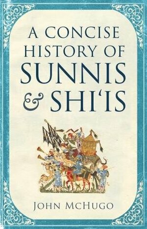 A Concise History of Sunnis and Shi‘is by John McHugo