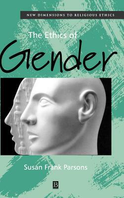 The Ethics of Gender: New Dimensions to Religious Ethics by Susan F. Parsons