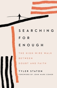 Searching for Enough: The High-Wire Walk Between Doubt and Faith by Tyler Staton
