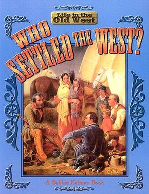 Who Settled the West? by Bobbie Kalman