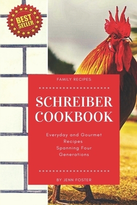 The Schreiber Cookbook: Everyday and Gourmet Recipes Spanning Four Generations by Jenn Foster