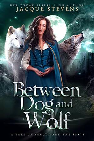 Between Dog and Wolf: A Tale of Beauty and the Beast by Jacque Stevens