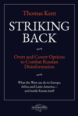 Striking Back: Overt and Covert Options to Combat Russian Disinformation by Thomas Kent