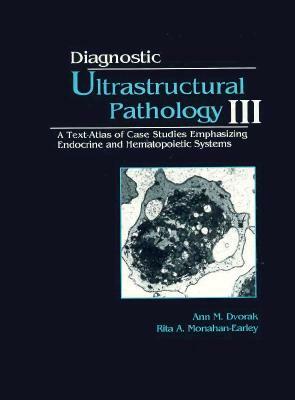 Diagnostic Ultrastructural Pathology, Volume III: A Text-Atlas of Case Studies Emphasizing Respiratory and Nervous Systems by Rita A. Monahan-Earley, Ann M. Dvorak