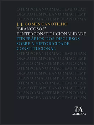 "Brancosos" e Interconstitucionalidade: Itinerários dos Discursos sobre a Historicidade Constitucional by J.J. Gomes Canotilho