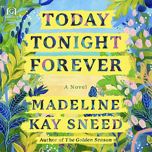 Today Tonight Forever by Madeline Kay Sneed